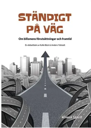 Ständigt på väg : om bilismens förutsättningar och framtid