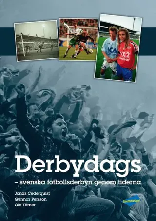 Derbydags : svenska fotbollsderbyn genom tiderna