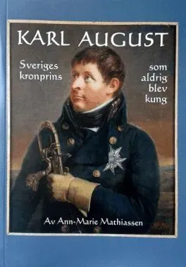 Karl August - Sveriges kronprins som aldrig blev kung