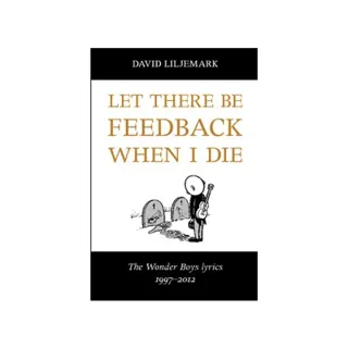 Let there be feedback when I die : The Wonder Boys lyrics 1997-2012