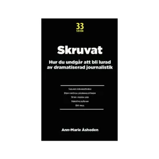 Skruvat : Hur du undgår att bli lurad av dramatiserad journalistik