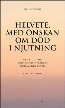 Helvete, med önskan om död i njutning : livets slutskede belyst genom en åldrings problem med prostata