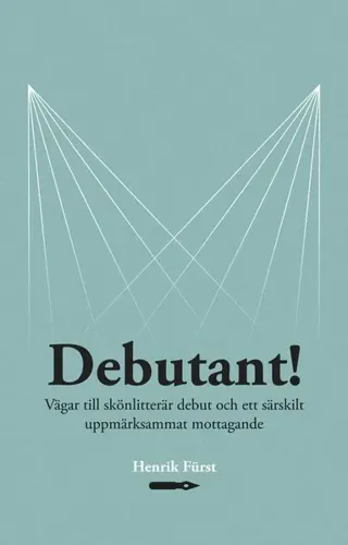 Debutant! Vägar till skönlitterär debut och ett särskilt uppmärksammat mottagande