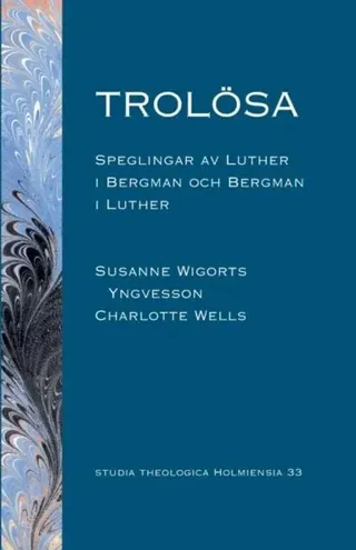 Trolösa : speglingar av Luther i Bergman och Bergman i Luther