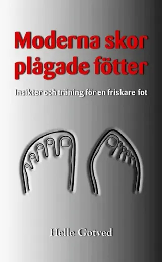 Moderna skor - plågade fötter : insikter och träning för en friskare fot