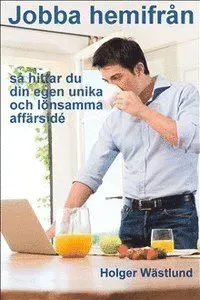 Jobba hemifrån : så här hittar du din egen unika och lönsamma affärsidé