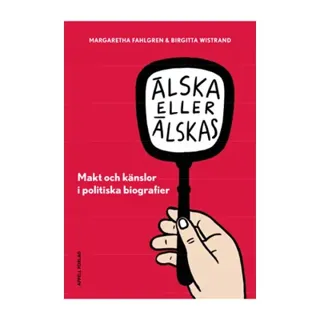 Älska eller älskas i politiken : makt och känslor i politiska biografier