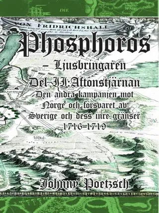Phosphoros - Ljusbringaren. Del II. Aftonstjärnan. Den andra kampanjen mot Norge och försvaret av Sverige och dess inre gränser 1716-1719