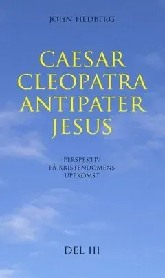 Caesar, Cleopatra, Antipater, Jesus : perspektiv på kristendomens uppkomst. Del 3