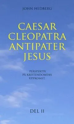 Caesar, Cleopatra, Antipater, Jesus : perspektiv på kristendomens uppkomst. Del 2