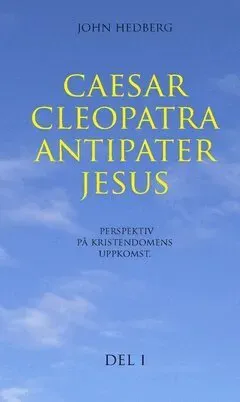 Caesar, Cleopatra, Antipater, Jesus : perspektiv på kristendomens uppkomst. Del 1