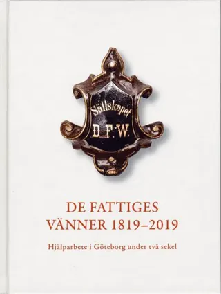 De Fattiges Vänner 1819-2019 : Hjälparbete i Göteborg under två sekel