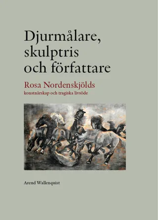 Djurmålare, skulptris och författare - Rosa Nordenskjölds konstnärskap och tragiska livsöde