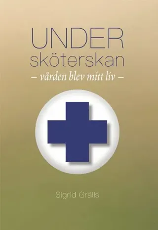 Undersköterskan : vården blev mitt liv.