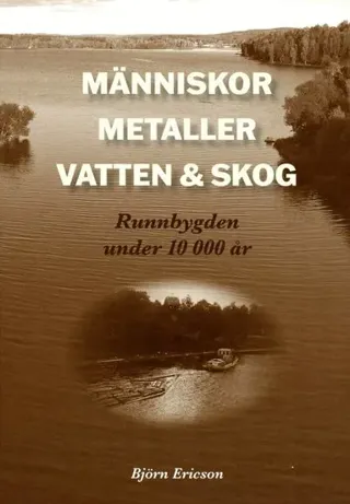 Människor, metaller, vatten & skog : Runnbygden under 10 000 år
