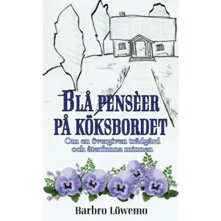 Blå penseér på köksbordet - Om en övergiven trädgård och återfunna minnen