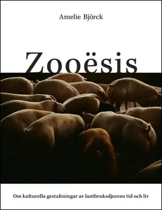 Zooësis : Om kulturella gestaltningar av lantbruksdjurens tid och liv