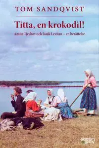 Titta, en krokodil! Anton Tjechov och Isaak Levitan – en berättelse