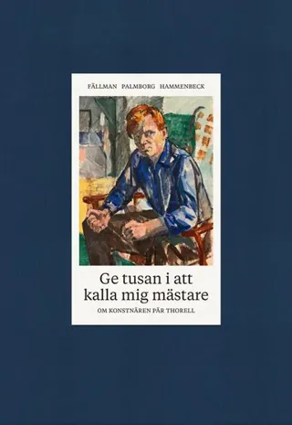 Ge tusan i att kalla mig mästare - om konstnären Pär Thorell