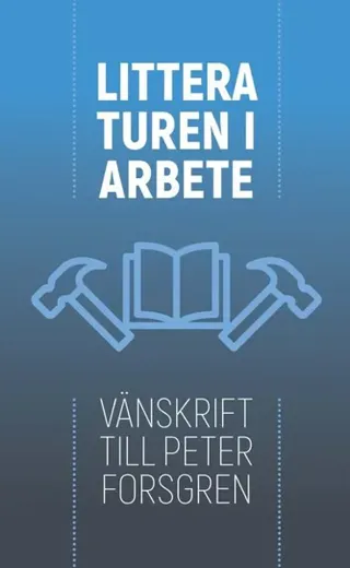 Litteraturen i arbete : vänskrift till Peter Forsgren