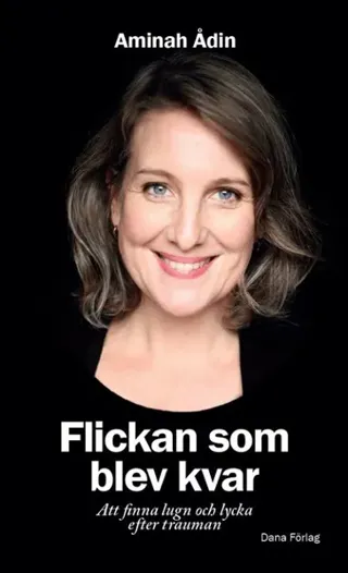 Flickan som blev kvar : att finna lugn och lycka efter trauman