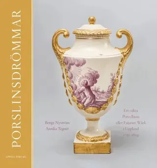 Porslinsdrömmar : ett oäkta Porcellains eller Faijance Wärk i Uppland 1755–1824