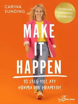 Make It Happen : 10 steg till att forma din framtid!