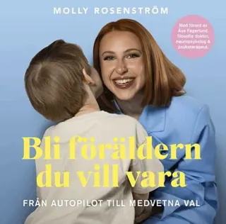Bli föräldern du vill vara : från autopilot till medvetna val