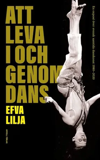 Att leva i och genom dans : en exposé över svensk samtida danskonst 1980–2020