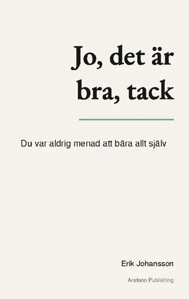 Jo, det är bra, tack : Du var aldrig menad att bära allt själv