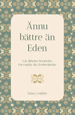 Ännu bättre än Eden : låt Bibelns berättelse förvandla din livsberättelse