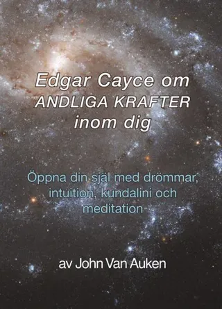 Edgar Cayce om andliga krafter inom dig : öppna din själ med drömmar, intuition, kundalini och meditation