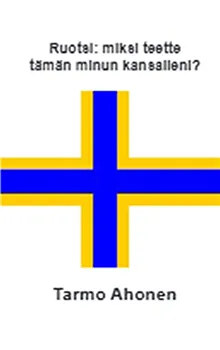 Ruotsi : miksi teette tämän minun kansalleni?