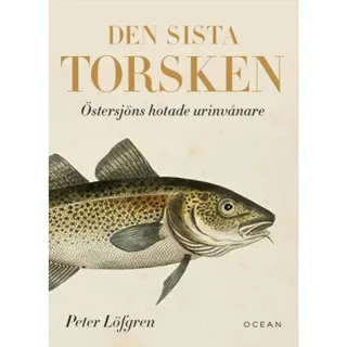Den sista torsken : Östersjöns hotade urinvånare