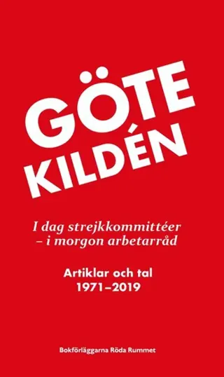 I dag strejkkommittéer - i morgon arbetarråd : artiklar och tal 1971-2019