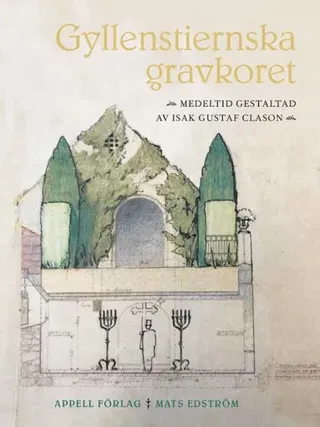 Gyllenstiernska gravkoret : medeltid gestaltad av Isak Gustaf Clason