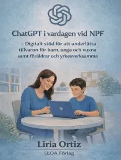 ChatGPT i vardagen vid NPF : – Digitalt stöd för att underlätta tillvaron för barn, unga  och vuxna samt föräldrar och yrkesverksamma