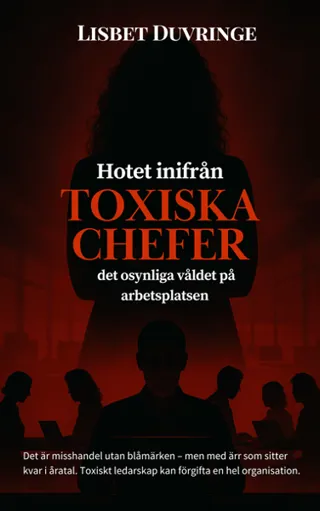 Hotet inifrån : toxiska chefer - Det osynliga våldet på arbetsplatsen