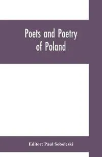 Poets and poetry of Poland, a collection of Polish verse, including a short account of the history of Polish poetry, with sixty biographical sketches