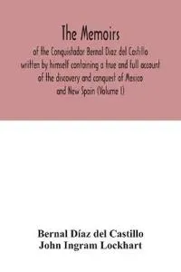 The Memoirs, of the Conquistador Bernal Diaz del Castillo written by himself containing a true and full account of the discovery and conquest of