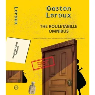 The Rouletabille Omnibus: The Mystery of the Yellow Room and the Perfume of the Lady in Black