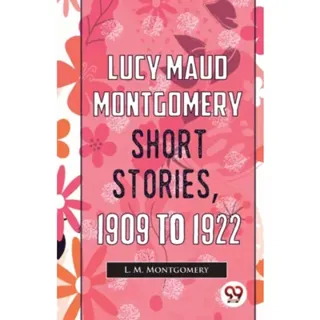 Lucy Maud Montgomery Short Stories, 1909 to 1922