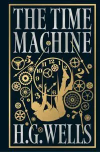 Time Machine by H.G. Wells [Deluxe Hardbound Classic] - Classic Science Fiction /Time Machine Inventions / Time-Travel Adventure / Fascinating Future World with