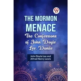 The Mormon Menace the Confessions of John Doyle Lee, Danite