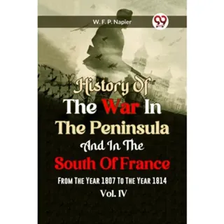 History of the war in the Peninsula and in the south of France from the year 1807 to the year 1814, vol. 4 (Edition2023)