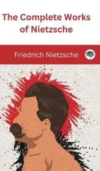 The Complete Works of Nietzsche..