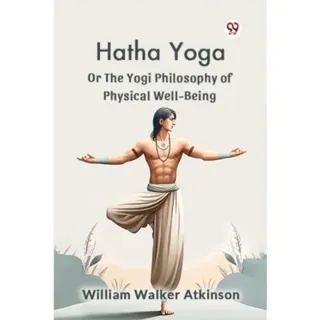 Hatha Yoga or the Yogi Philosophy of Physical Well-Being