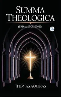 Summa Theologica (Complete & Unabridged)