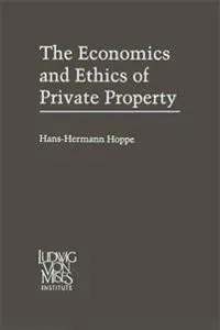 The Economics and Ethics of Private Property