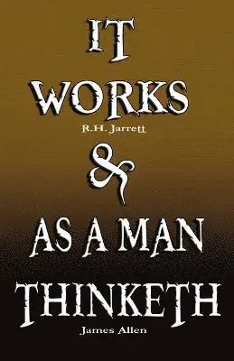 It Works by R.H. Jarrett and as a Man Thinketh by James Allen
